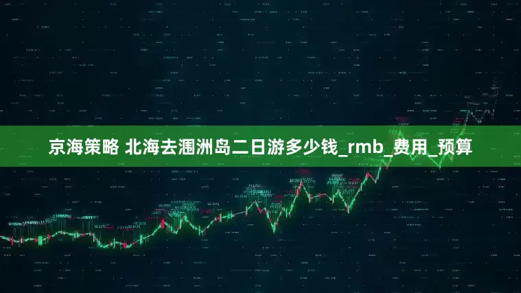 京海策略 北海去涠洲岛二日游多少钱_rmb_费用_预算