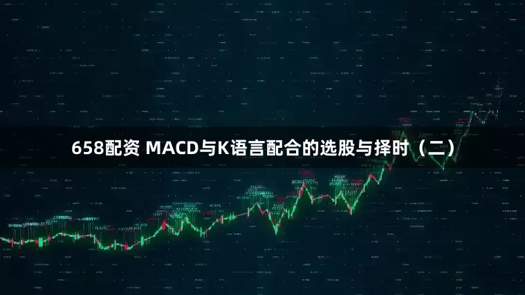 658配资 MACD与K语言配合的选股与择时(二)